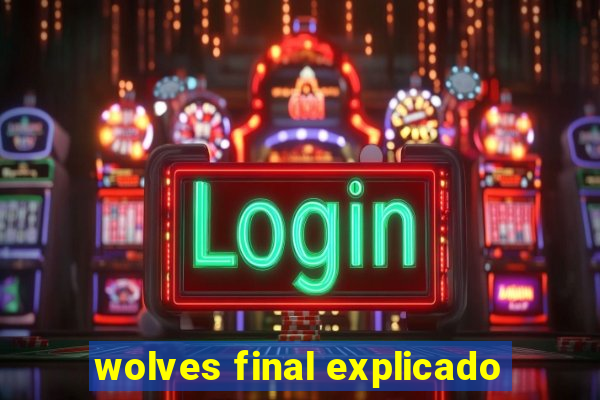 wolves final explicado